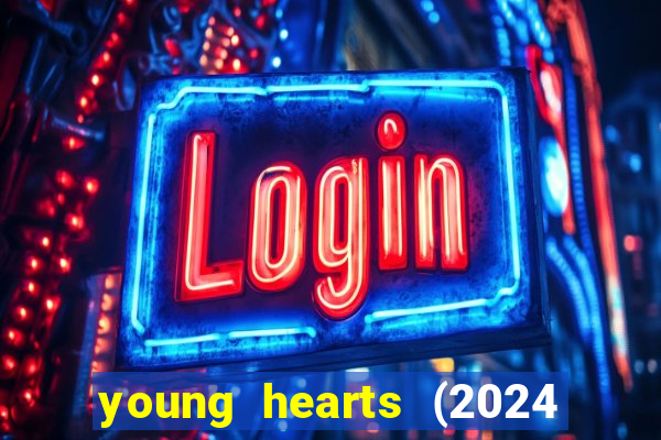 young hearts (2024 assistir online gratis)